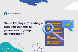 Подбор на персонал: Защо Employer Branding е ключов фактор?